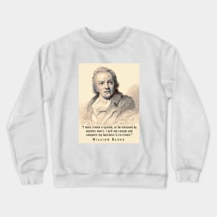 William Blake portrait and quote: “I must create a system, or be enslaved by another man's...” Crewneck Sweatshirt